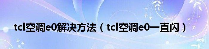 科龙空调出现E0故障的原因及维修处理（解决科龙空调显示E0故障的方法和技巧）