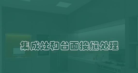 如何优雅处理集成灶和台面接缝问题（打造无缝整洁的厨房空间）