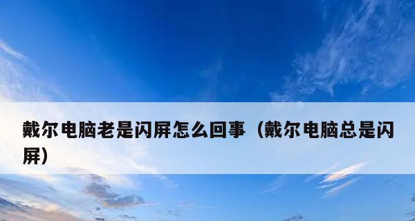 笔记本电脑老闪屏的原因及解决办法（为什么笔记本电脑屏幕会频繁闪烁）